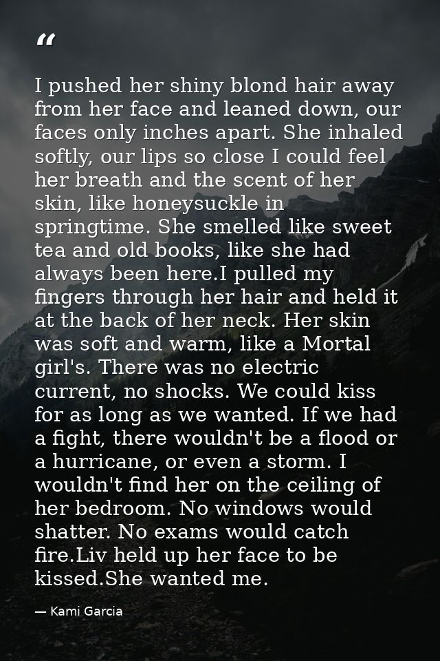 I pushed her shiny blond hair away from her face and leaned down, our faces only inches apart. She inhaled softly, our l — Kami Garcia