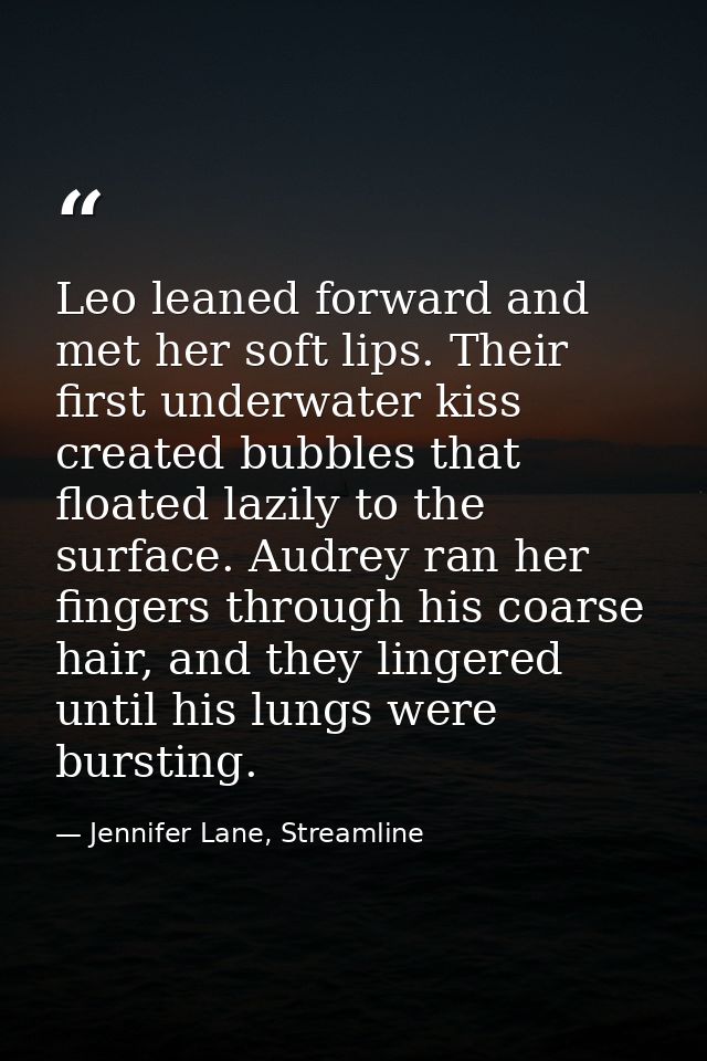 Leo leaned forward and met her soft lips. Their first underwater kiss created bubbles that floated lazily to the surface — Jennifer Lane, Streamline