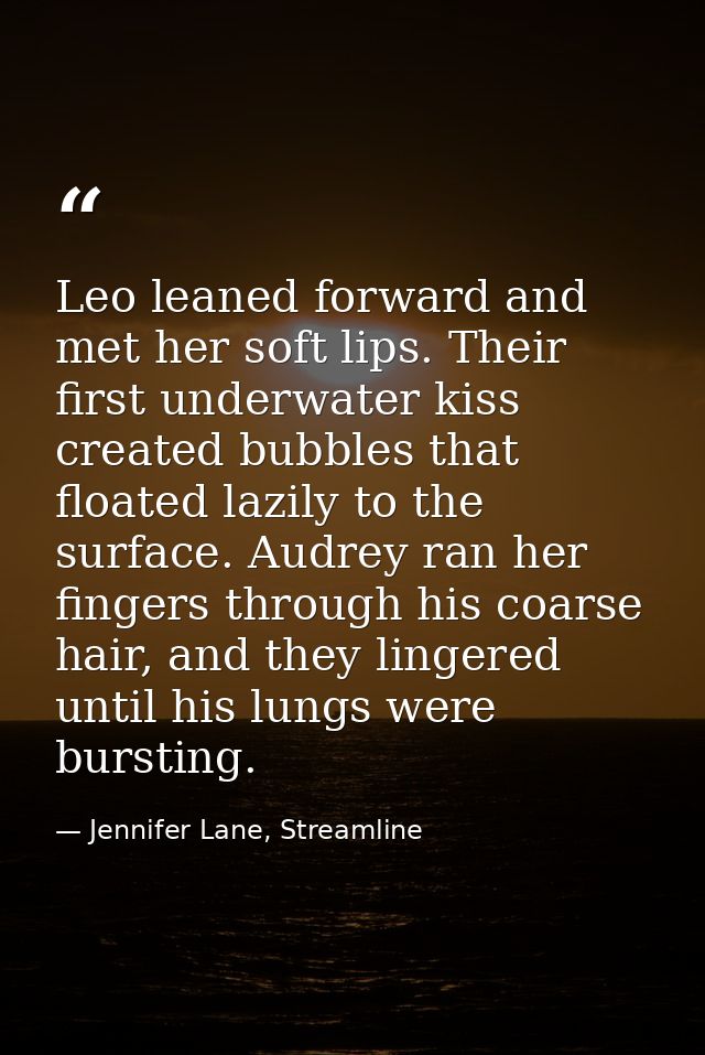 Leo leaned forward and met her soft lips. Their first underwater kiss created bubbles that floated lazily to the surface — Jennifer Lane, Streamline