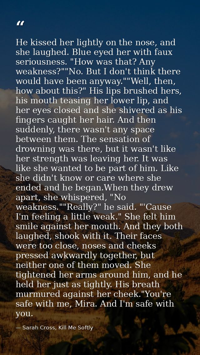 He kissed her lightly on the nose, and she laughed. Blue eyed her with faux seriousness. "How was that? Any weakness?""N — Sarah Cross, Kill Me Softly