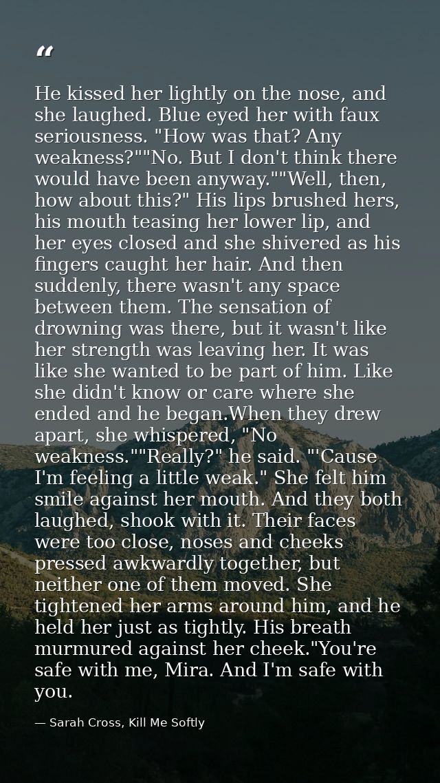 He kissed her lightly on the nose, and she laughed. Blue eyed her with faux seriousness. "How was that? Any weakness?""N — Sarah Cross, Kill Me Softly