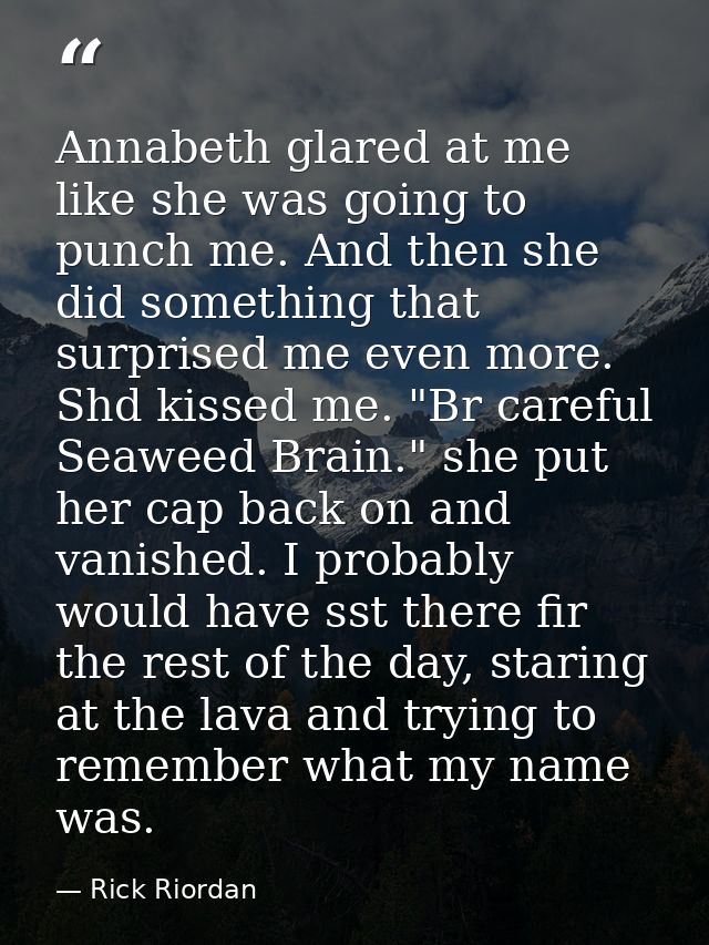Annabeth glared at me like she was going to punch me. And then she did something that surprised me even more. Shd kissed — Rick Riordan