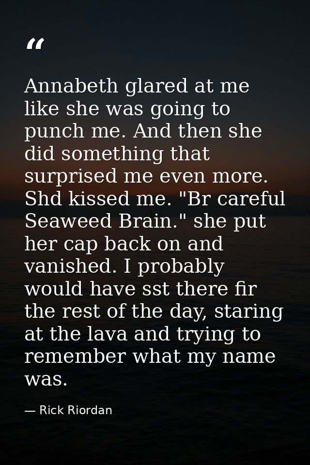 Annabeth glared at me like she was going to punch me. And then she did something that surprised me even more. Shd kissed — Rick Riordan