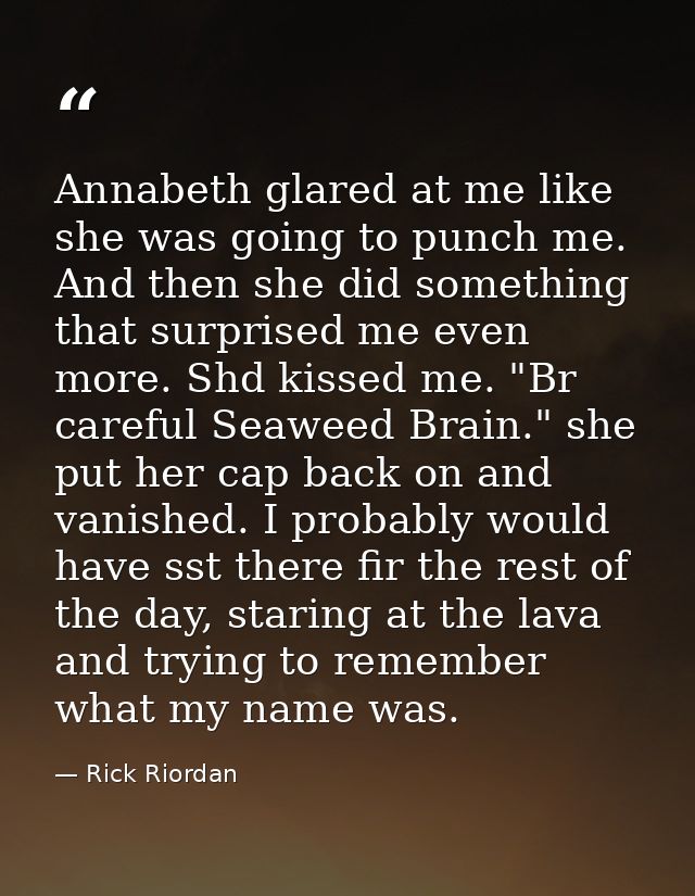 Annabeth glared at me like she was going to punch me. And then she did something that surprised me even more. Shd kissed — Rick Riordan