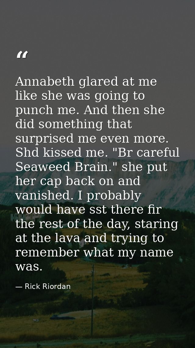 Annabeth glared at me like she was going to punch me. And then she did something that surprised me even more. Shd kissed — Rick Riordan