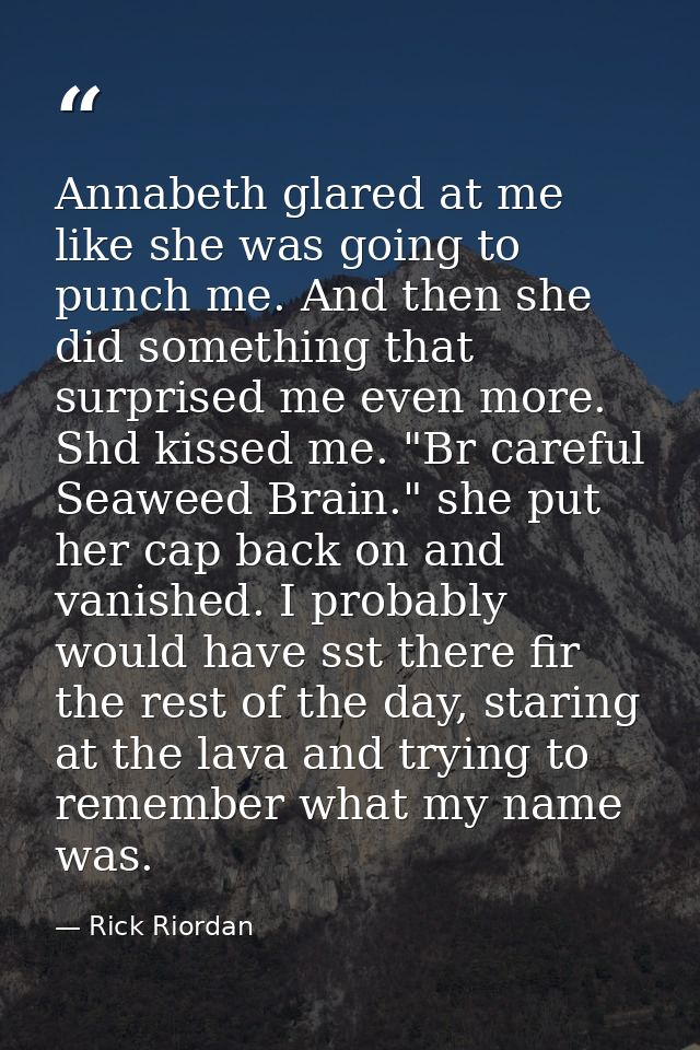 Annabeth glared at me like she was going to punch me. And then she did something that surprised me even more. Shd kissed — Rick Riordan