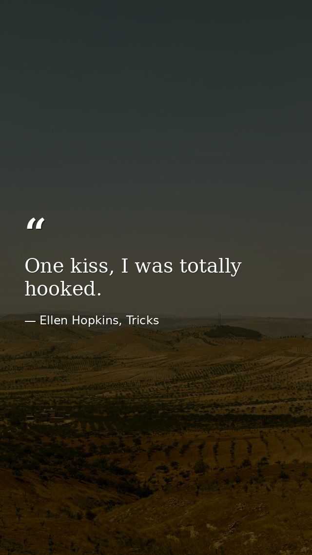 One kiss, I was totally hooked. — Ellen Hopkins, Tricks