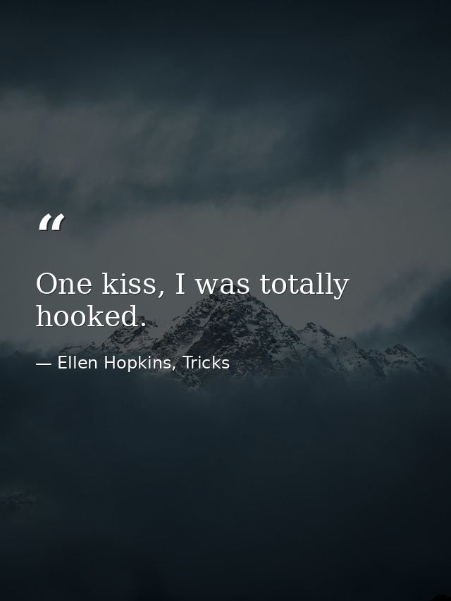 One kiss, I was totally hooked. — Ellen Hopkins, Tricks