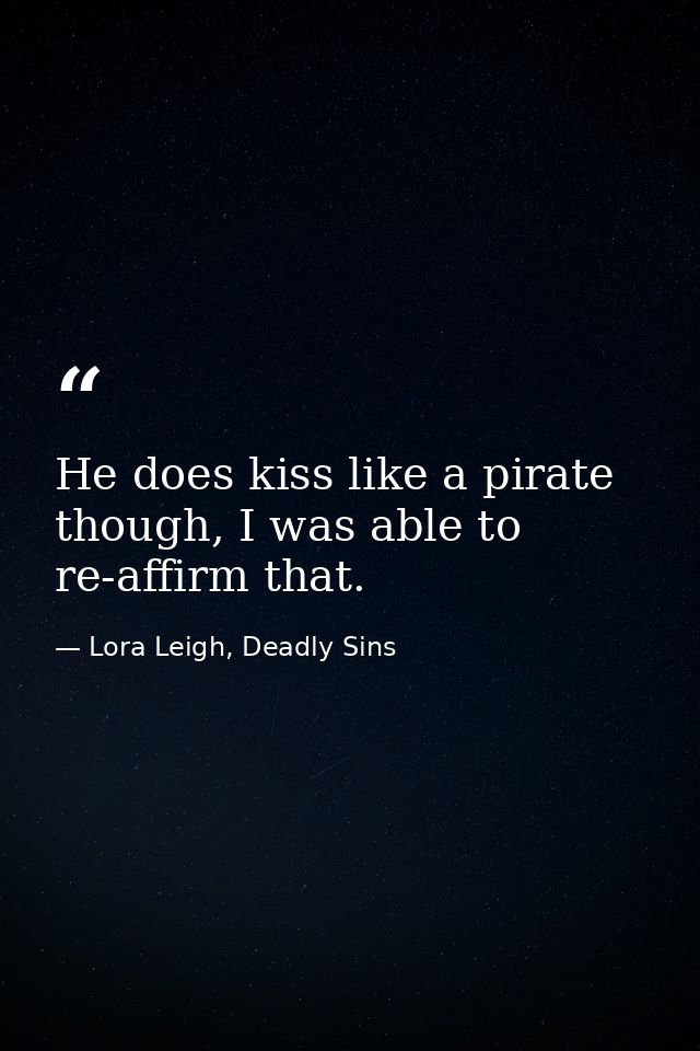 He does kiss like a pirate though, I was able to re-affirm that. — Lora Leigh, Deadly Sins