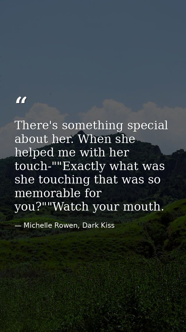 There's something special about her. When she helped me with her touch-""Exactly what was she touching that was so memor — Michelle Rowen, Dark Kiss