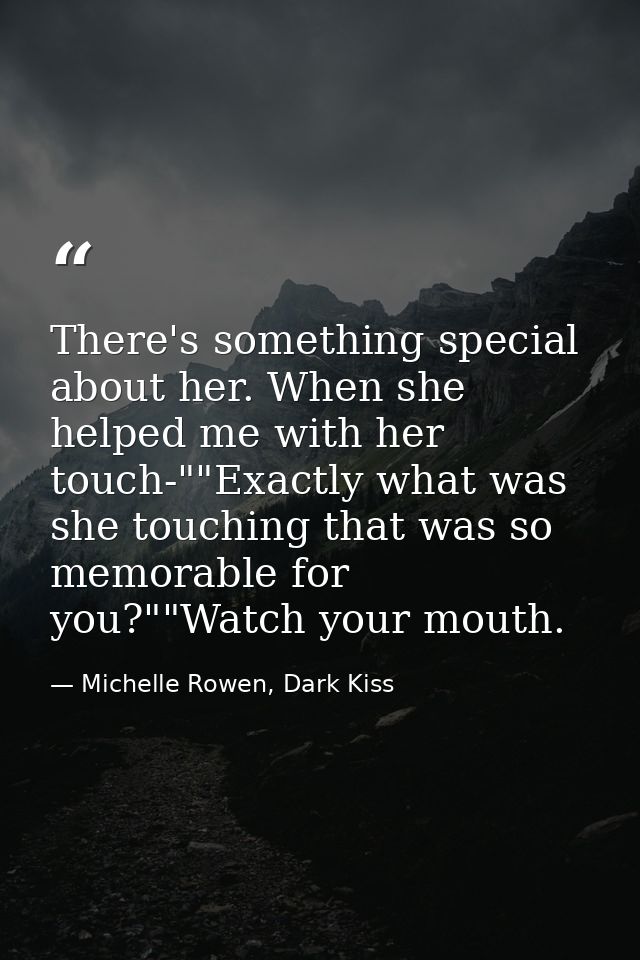 There's something special about her. When she helped me with her touch-""Exactly what was she touching that was so memor — Michelle Rowen, Dark Kiss