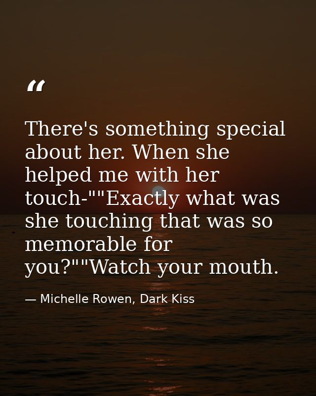 There's something special about her. When she helped me with her touch-""Exactly what was she touching that was so memor — Michelle Rowen, Dark Kiss
