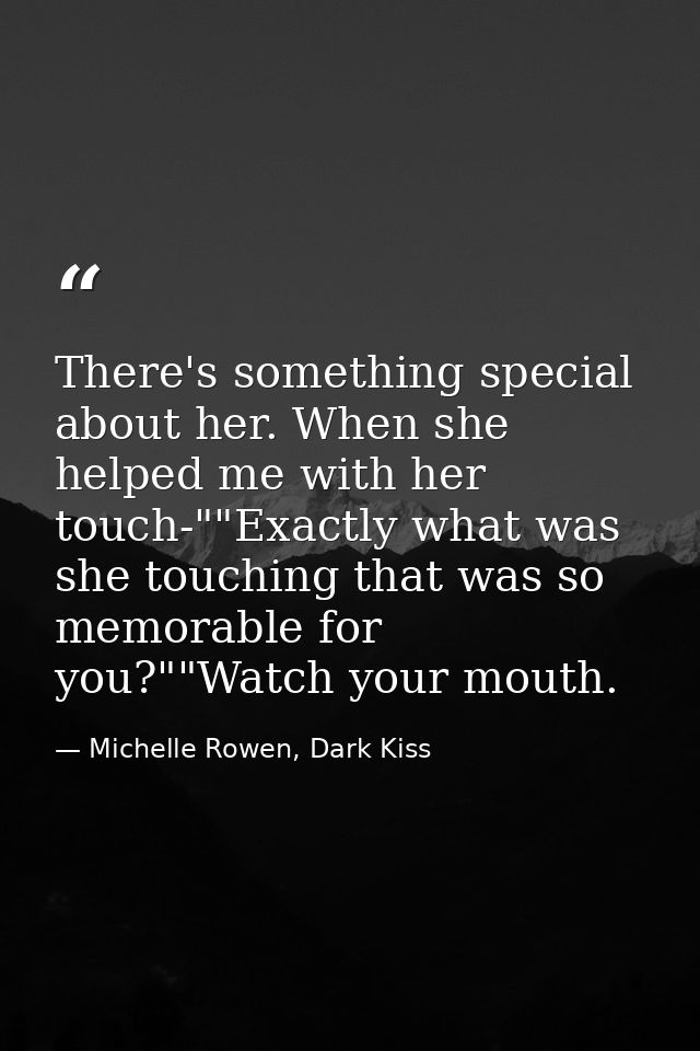 There's something special about her. When she helped me with her touch-""Exactly what was she touching that was so memor — Michelle Rowen, Dark Kiss