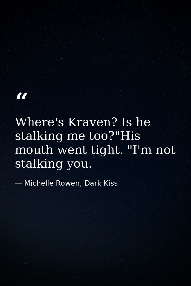 Where's Kraven? Is he stalking me too?"His mouth went tight. "I'm not stalking you. — Michelle Rowen, Dark Kiss