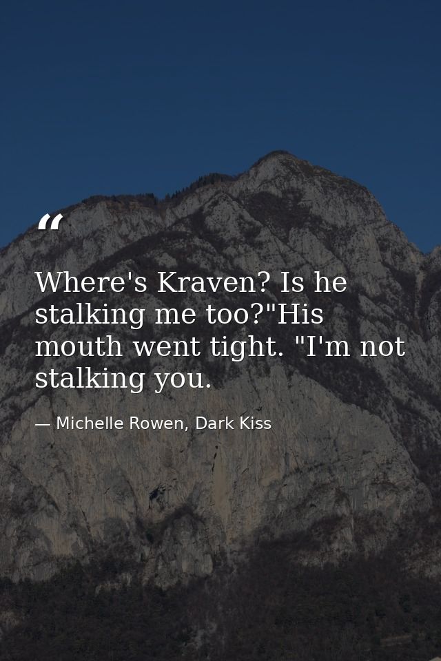 Where's Kraven? Is he stalking me too?"His mouth went tight. "I'm not stalking you. — Michelle Rowen, Dark Kiss