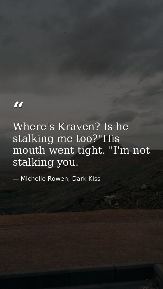 Where's Kraven? Is he stalking me too?"His mouth went tight. "I'm not stalking you. — Michelle Rowen, Dark Kiss