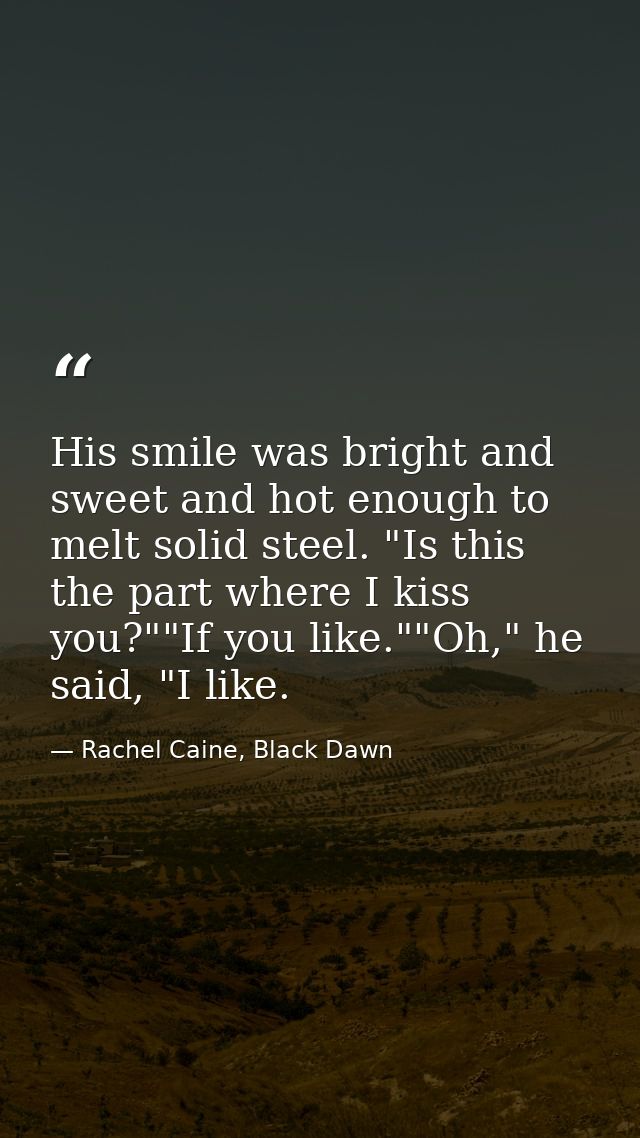 His smile was bright and sweet and hot enough to melt solid steel. "Is this the part where I kiss you?""If you like.""Oh — Rachel Caine, Black Dawn
