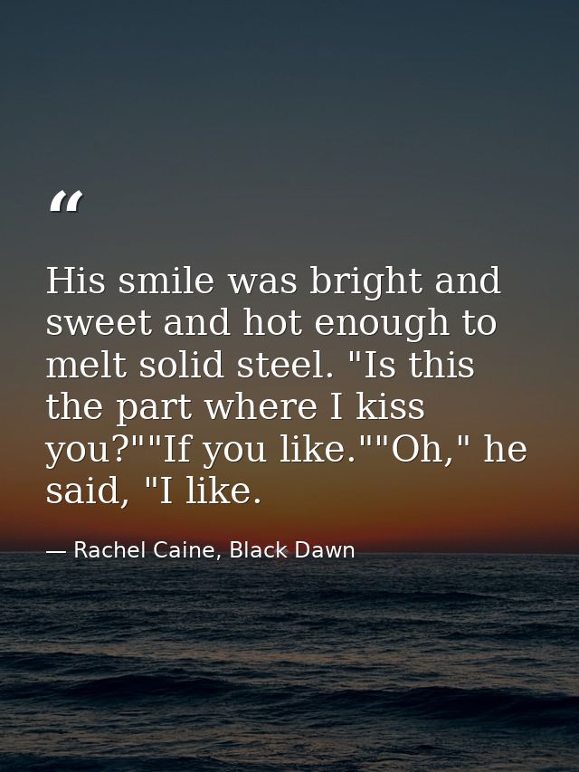 His smile was bright and sweet and hot enough to melt solid steel. "Is this the part where I kiss you?""If you like.""Oh — Rachel Caine, Black Dawn