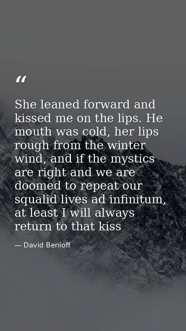 She leaned forward and kissed me on the lips. He mouth was cold, her lips rough from the winter wind, and if the mystics — David Benioff