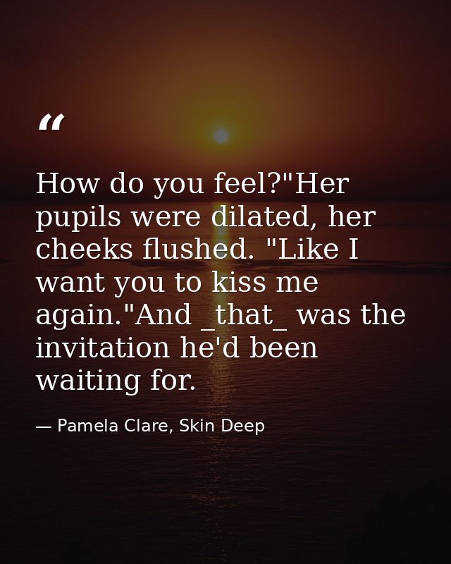 How do you feel?"Her pupils were dilated, her cheeks flushed. "Like I want you to kiss me again."And _that_ was the invi — Pamela Clare, Skin Deep