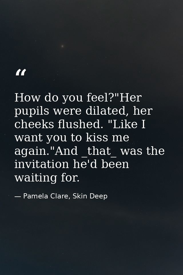 How do you feel?"Her pupils were dilated, her cheeks flushed. "Like I want you to kiss me again."And _that_ was the invi — Pamela Clare, Skin Deep