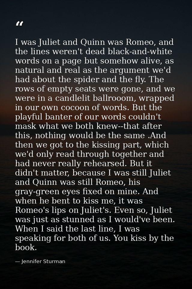I was Juliet and Quinn was Romeo, and the lines weren't dead black-and-white words on a page but somehow alive, as natur — Jennifer Sturman