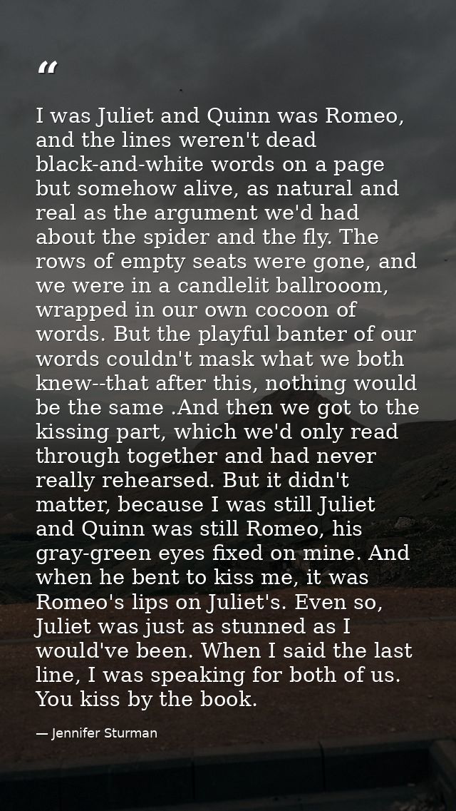 I was Juliet and Quinn was Romeo, and the lines weren't dead black-and-white words on a page but somehow alive, as natur — Jennifer Sturman