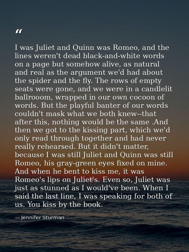 I was Juliet and Quinn was Romeo, and the lines weren't dead black-and-white words on a page but somehow alive, as natur — Jennifer Sturman