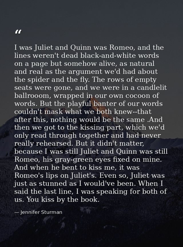 I was Juliet and Quinn was Romeo, and the lines weren't dead black-and-white words on a page but somehow alive, as natur — Jennifer Sturman