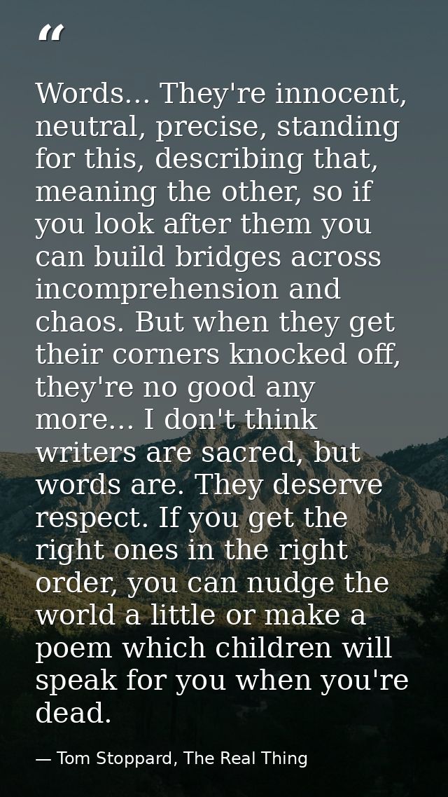 Words... They're innocent, neutral, precise, standing for this, describing that, meaning the other, so if you look after — Tom Stoppard, The Real Thing
