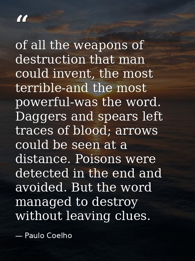 of all the weapons of destruction that man could invent, the most terrible-and the most powerful-was the word. Daggers a — Paulo Coelho