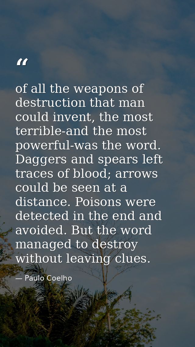 of all the weapons of destruction that man could invent, the most terrible-and the most powerful-was the word. Daggers a — Paulo Coelho