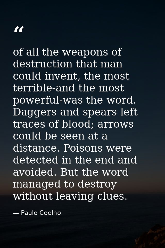 of all the weapons of destruction that man could invent, the most terrible-and the most powerful-was the word. Daggers a — Paulo Coelho