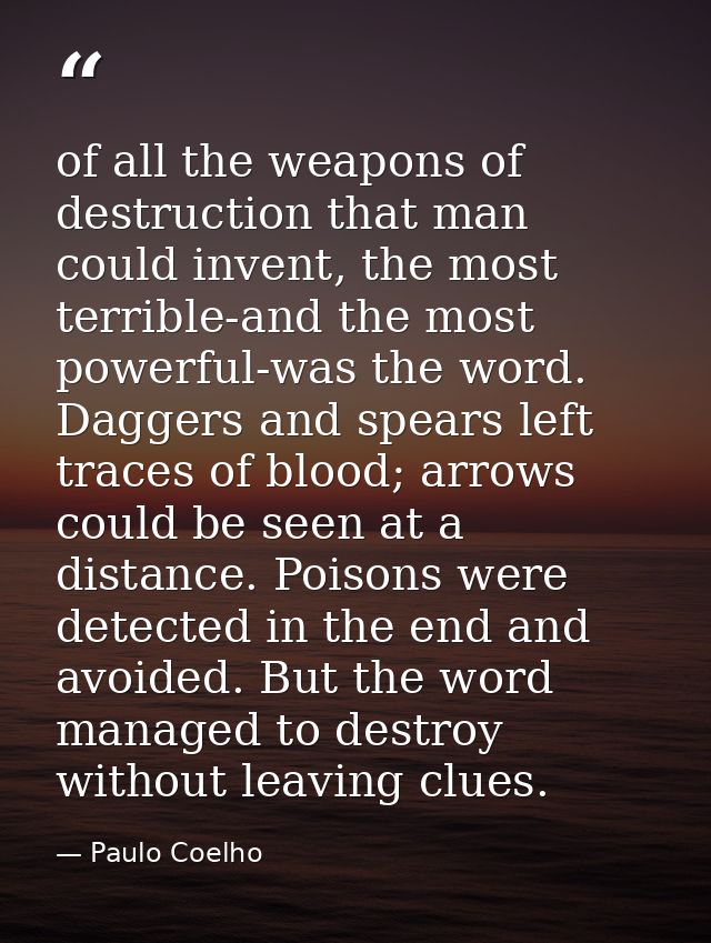 of all the weapons of destruction that man could invent, the most terrible-and the most powerful-was the word. Daggers a — Paulo Coelho