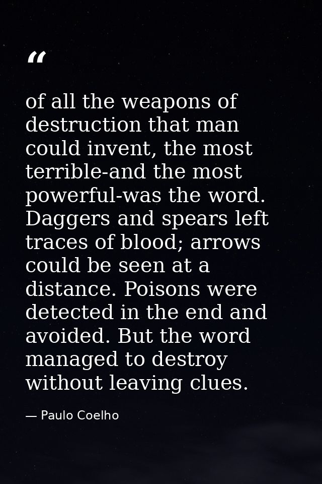 of all the weapons of destruction that man could invent, the most terrible-and the most powerful-was the word. Daggers a — Paulo Coelho
