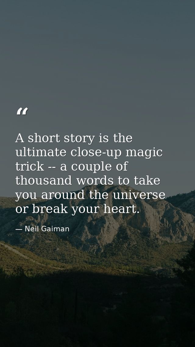 A short story is the ultimate close-up magic trick -- a couple of thousand words to take you around the universe or brea — Neil Gaiman