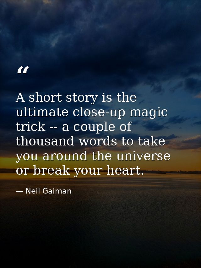 A short story is the ultimate close-up magic trick -- a couple of thousand words to take you around the universe or brea — Neil Gaiman