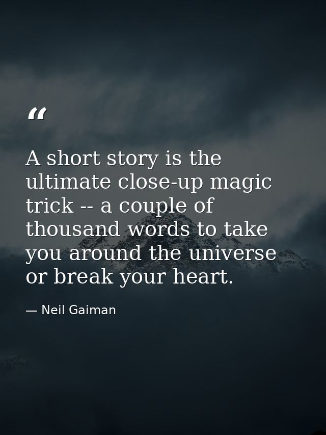 A short story is the ultimate close-up magic trick -- a couple of thousand words to take you around the universe or brea — Neil Gaiman