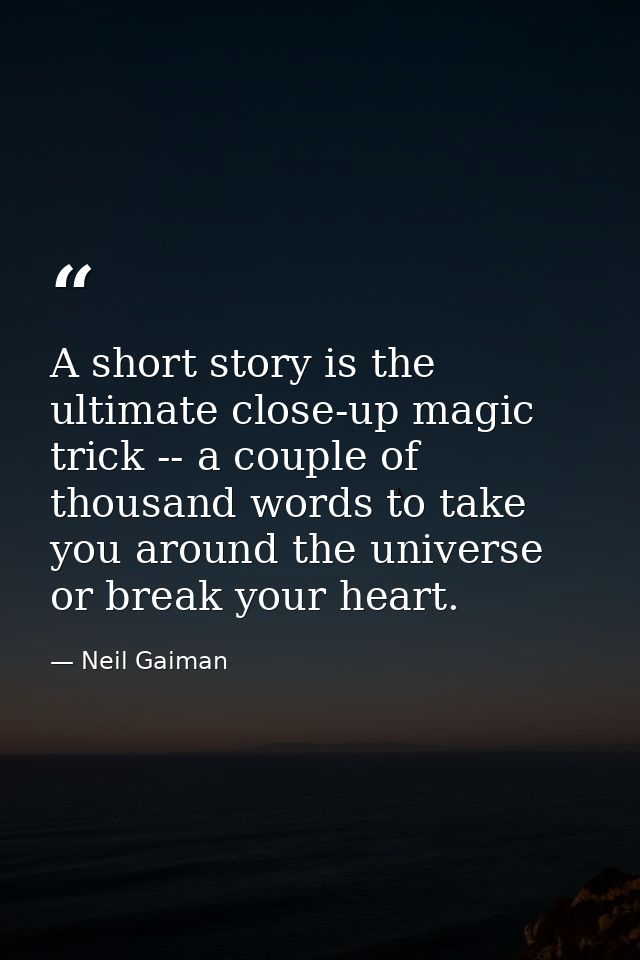 A short story is the ultimate close-up magic trick -- a couple of thousand words to take you around the universe or brea — Neil Gaiman