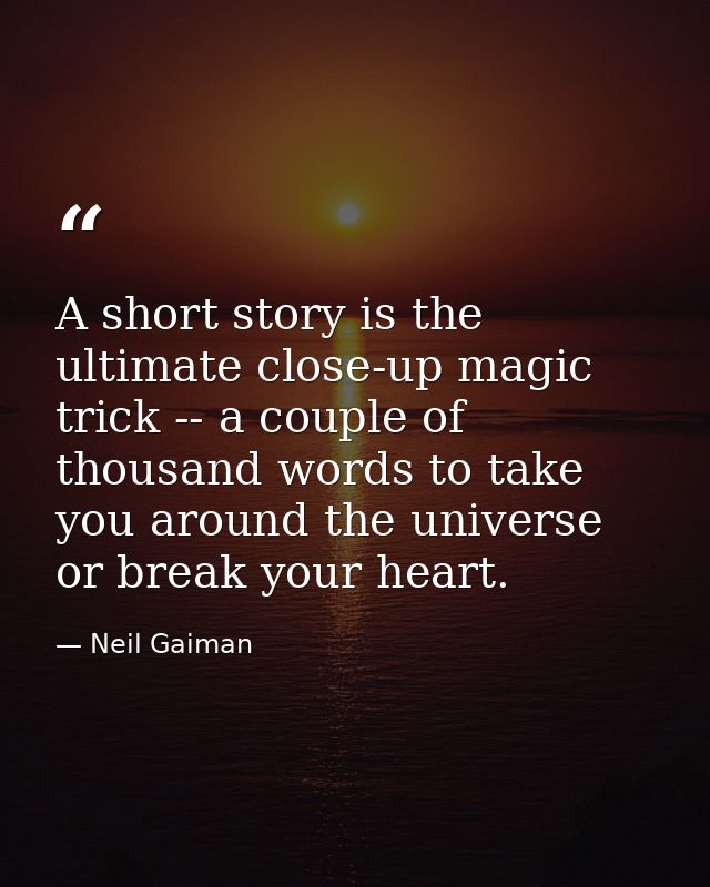 A short story is the ultimate close-up magic trick -- a couple of thousand words to take you around the universe or brea — Neil Gaiman