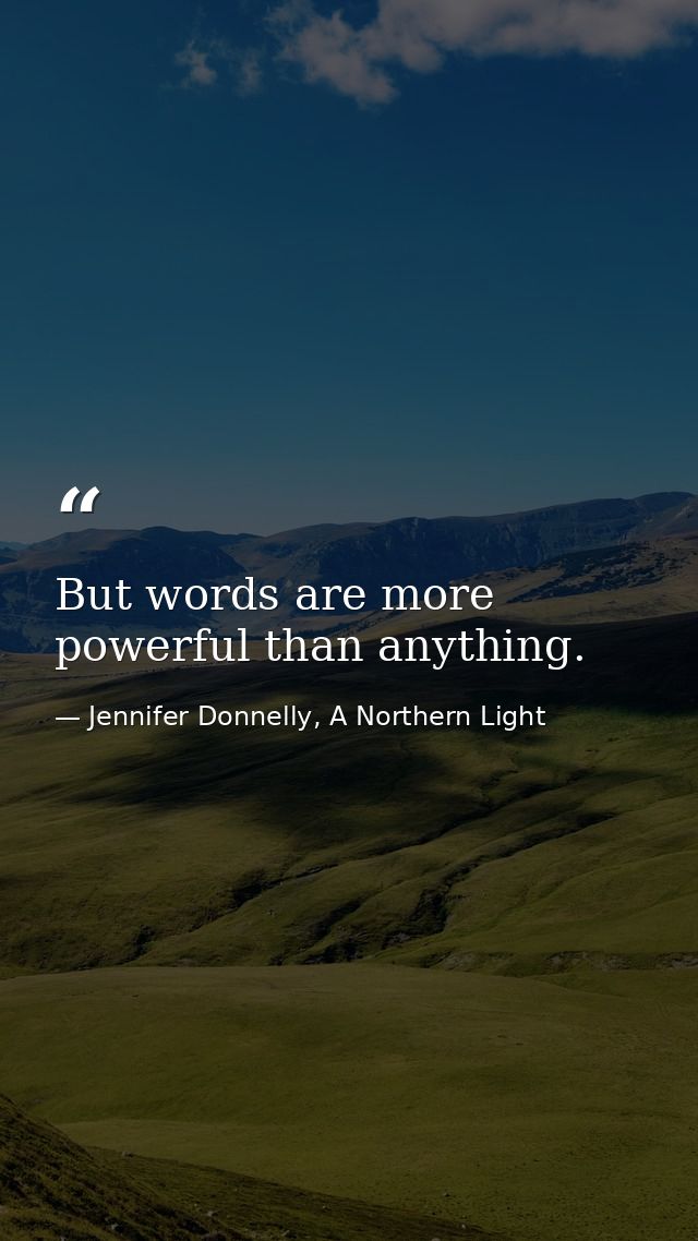 But words are more powerful than anything. — Jennifer Donnelly, A Northern Light