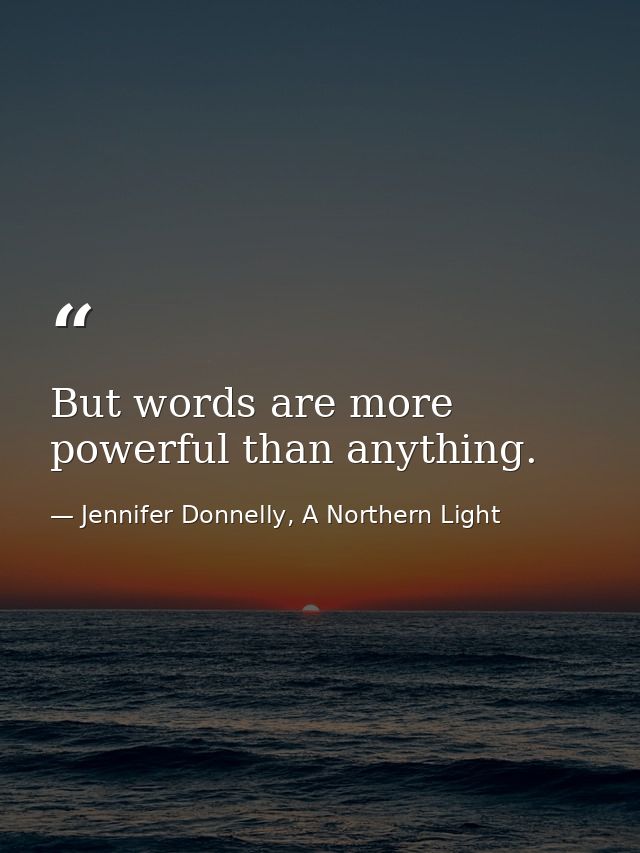 But words are more powerful than anything. — Jennifer Donnelly, A Northern Light