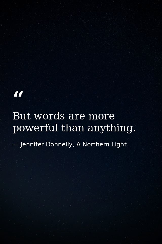 But words are more powerful than anything. — Jennifer Donnelly, A Northern Light