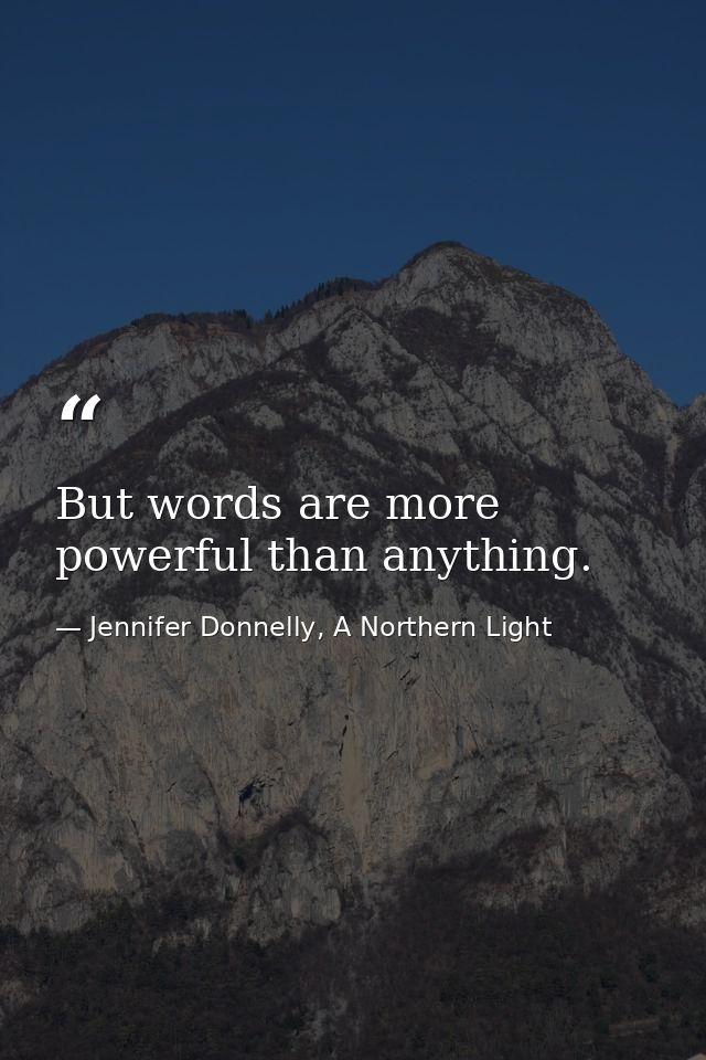 But words are more powerful than anything. — Jennifer Donnelly, A Northern Light