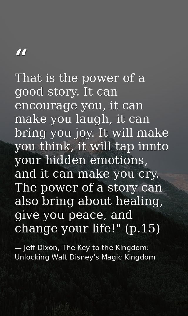 That is the power of a good story. It can encourage you, it can make you laugh, it can bring you joy. It will make you t — Jeff Dixon, The Key to the Kingdom: Unlocking Walt Disney's Magic Kingdom