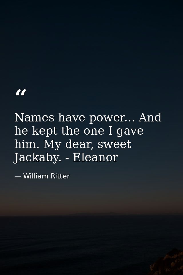 Names have power... And he kept the one I gave him. My dear, sweet Jackaby. - Eleanor — William Ritter