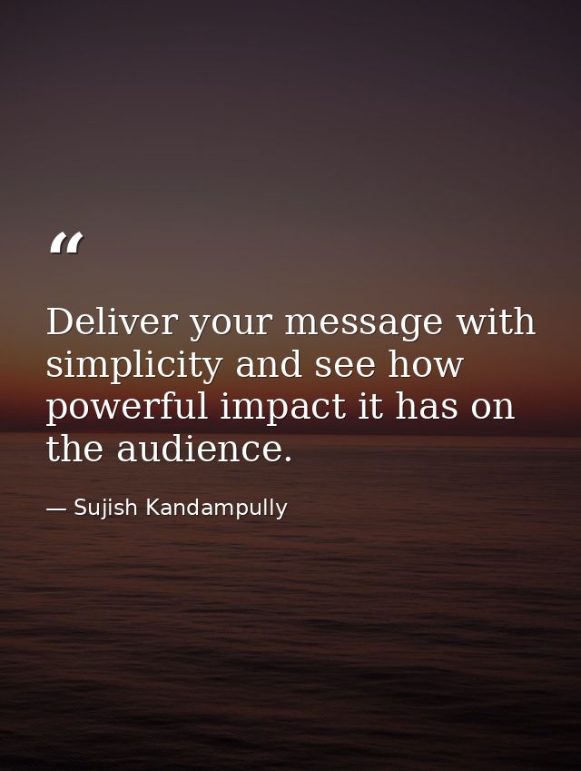 Deliver your message with simplicity and see how powerful impact it has on the audience. — Sujish Kandampully