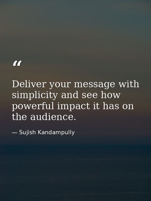 Deliver your message with simplicity and see how powerful impact it has on the audience. — Sujish Kandampully