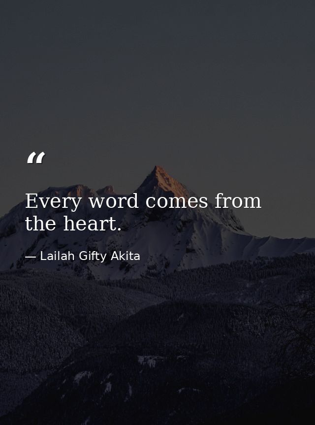 Every word comes from the heart. — Lailah Gifty Akita