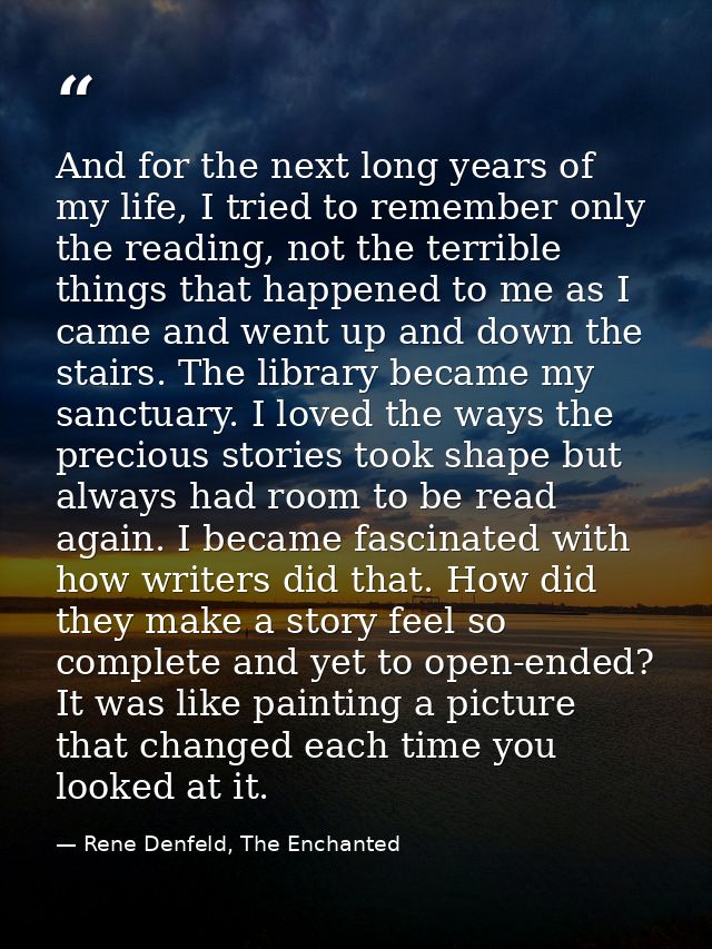 And for the next long years of my life, I tried to remember only the reading, not the terrible things that happened to m — Rene Denfeld, The Enchanted